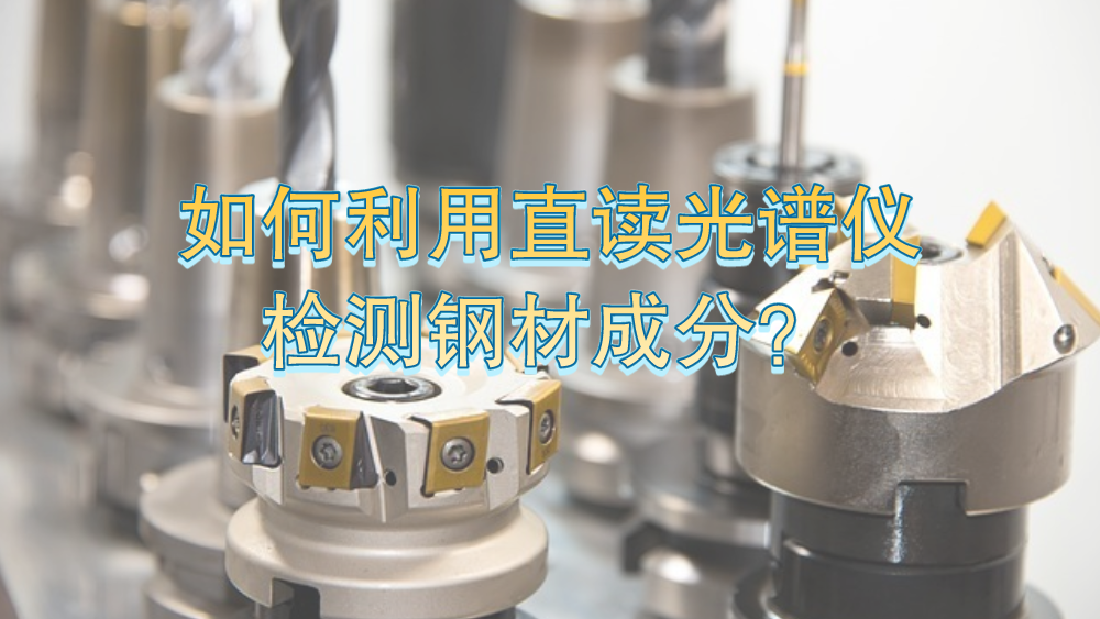 如何利用直讀光譜儀有效檢測鋼材成分？