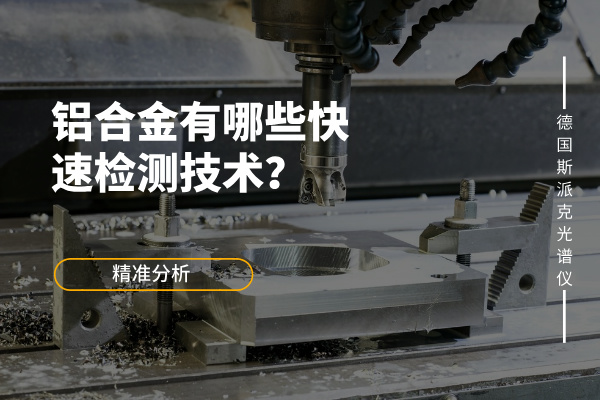 鋁合金有哪些快速檢測(cè)技術(shù)？