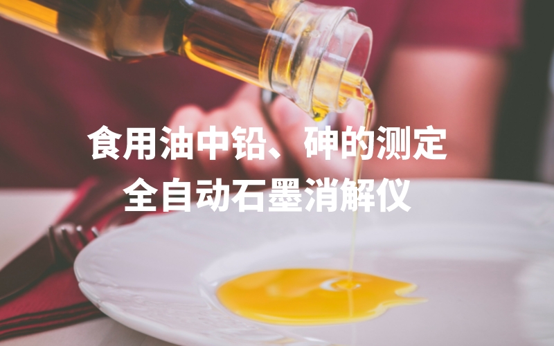 全自動(dòng)石墨消解儀為食用油中鉛、砷的測(cè)定方法提高分析效率