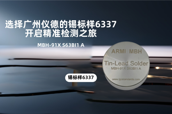 選擇廣州儀德的錫標(biāo)樣6337，開啟精準(zhǔn)檢測之旅
