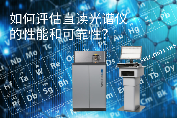如何評(píng)估直讀光譜儀的性能和可靠性？