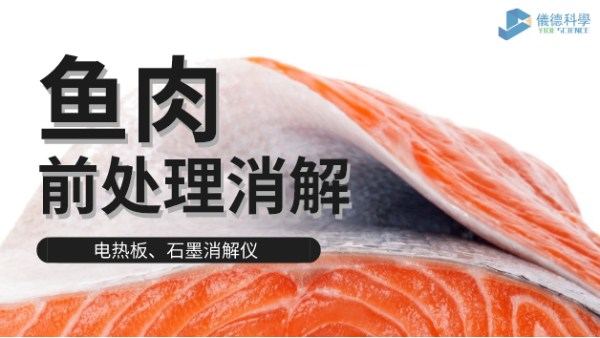 電熱板和石墨消解儀對淡水海水魚肉的消解方法，請查收！